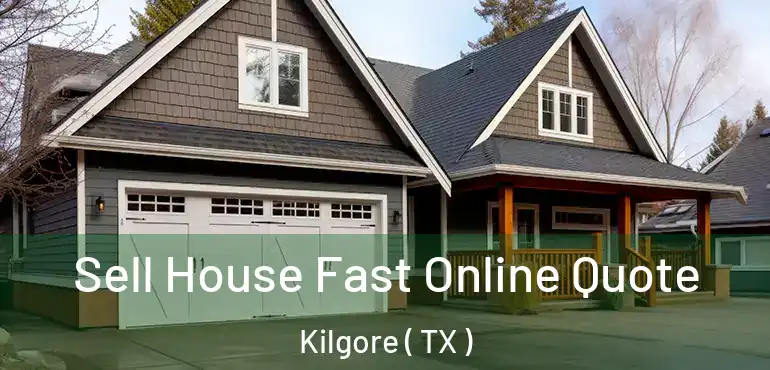  Sell House Fast Online Quote Kilgore ( TX )