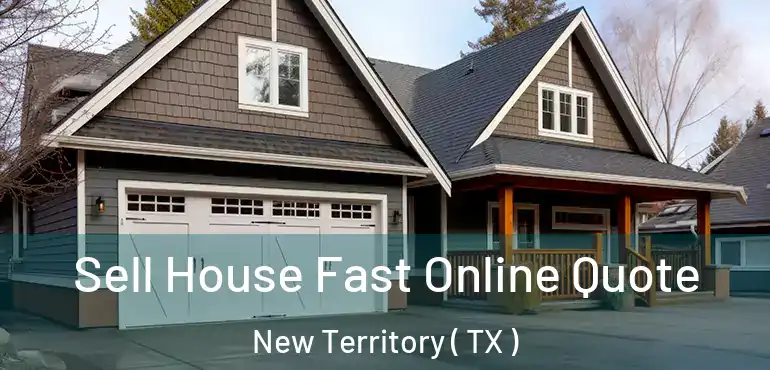  Sell House Fast Online Quote New Territory ( TX )