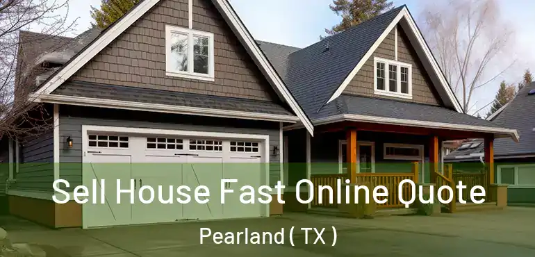  Sell House Fast Online Quote Pearland ( TX )