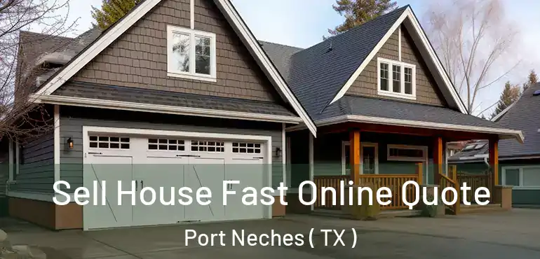  Sell House Fast Online Quote Port Neches ( TX )