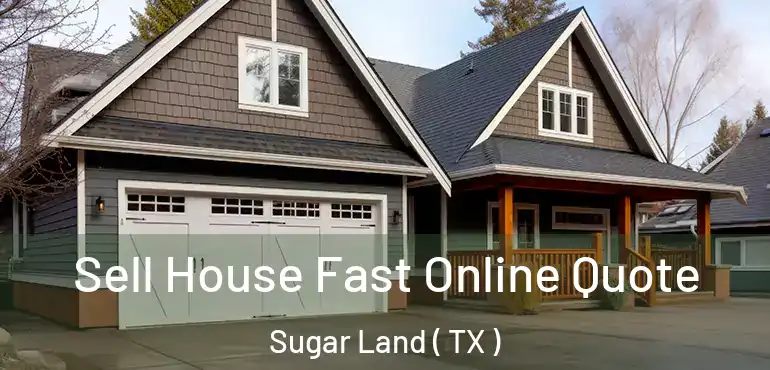  Sell House Fast Online Quote Sugar Land ( TX )