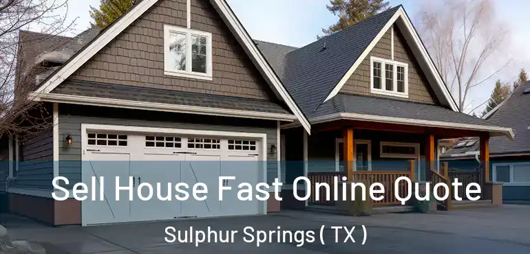  Sell House Fast Online Quote Sulphur Springs ( TX )