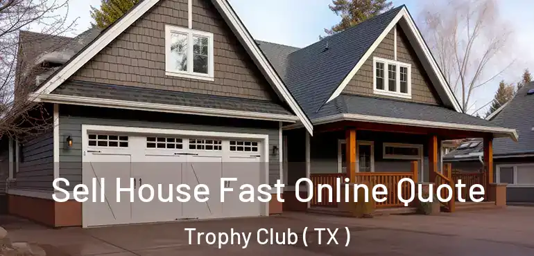  Sell House Fast Online Quote Trophy Club ( TX )