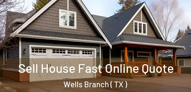  Sell House Fast Online Quote Wells Branch ( TX )