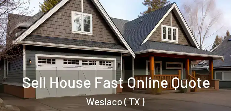  Sell House Fast Online Quote Weslaco ( TX )