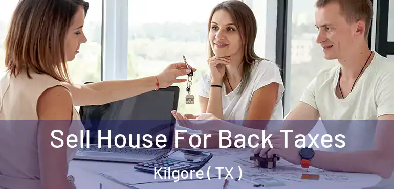  Sell House For Back Taxes Kilgore ( TX )