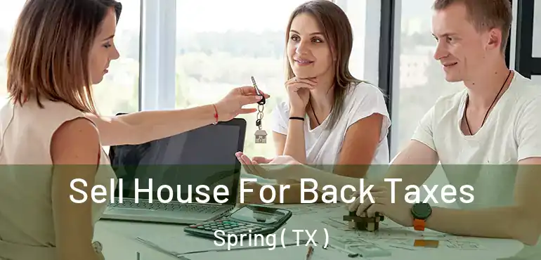  Sell House For Back Taxes Spring ( TX )