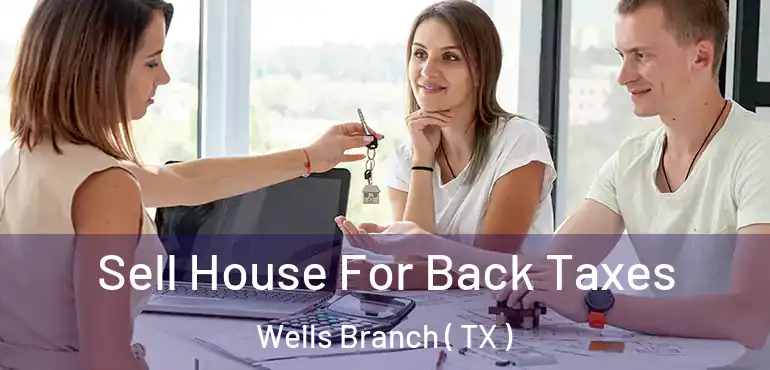  Sell House For Back Taxes Wells Branch ( TX )