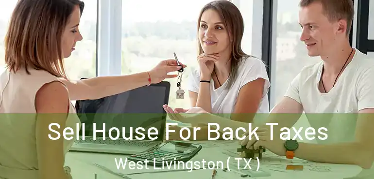  Sell House For Back Taxes West Livingston ( TX )