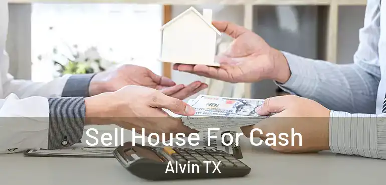  Sell House For Cash Alvin TX