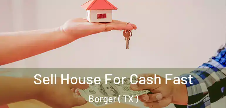  Sell House For Cash Fast Borger ( TX )