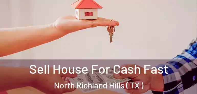  Sell House For Cash Fast North Richland Hills ( TX )