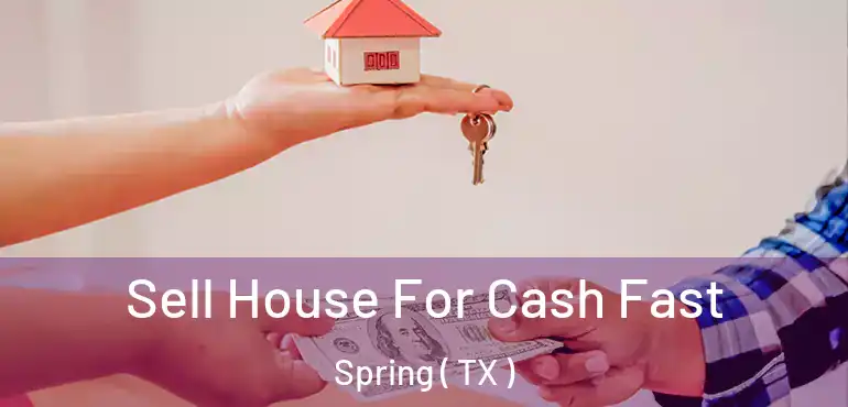  Sell House For Cash Fast Spring ( TX )