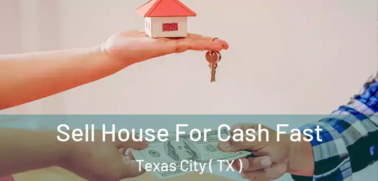  Sell House For Cash Fast Texas City ( TX )