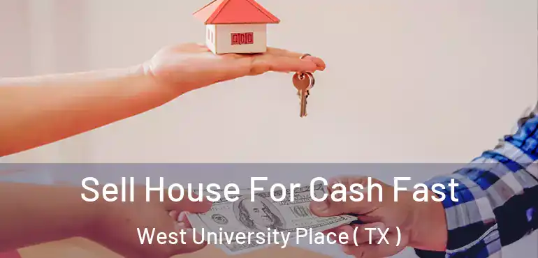  Sell House For Cash Fast West University Place ( TX )