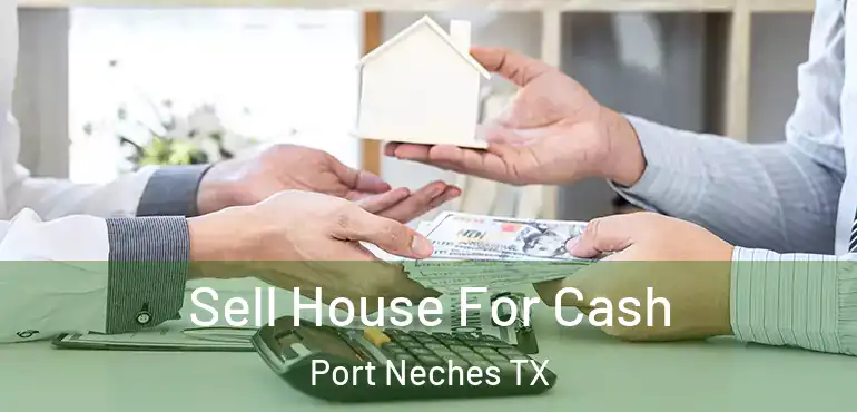  Sell House For Cash Port Neches TX