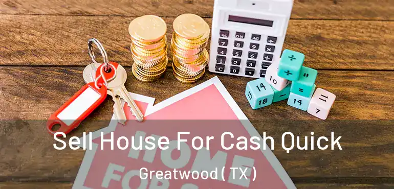  Sell House For Cash Quick Greatwood ( TX )