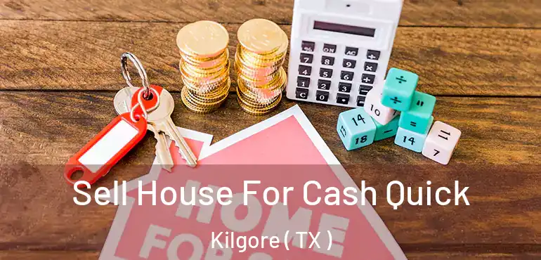  Sell House For Cash Quick Kilgore ( TX )