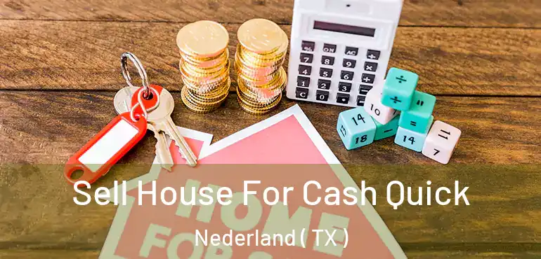  Sell House For Cash Quick Nederland ( TX )