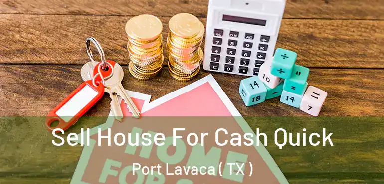  Sell House For Cash Quick Port Lavaca ( TX )