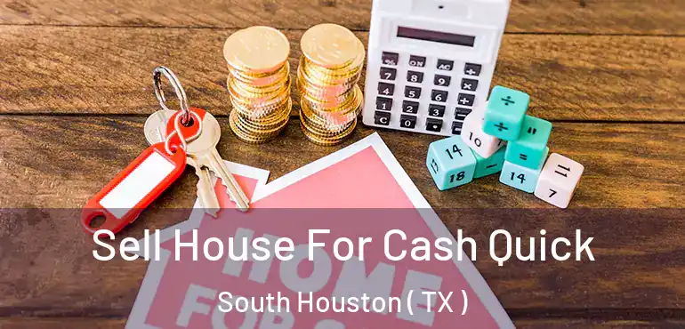  Sell House For Cash Quick South Houston ( TX )