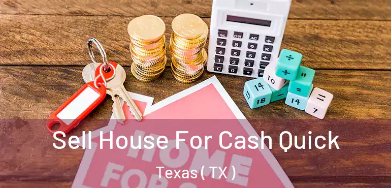 Sell House For Cash Quick Texas ( TX )