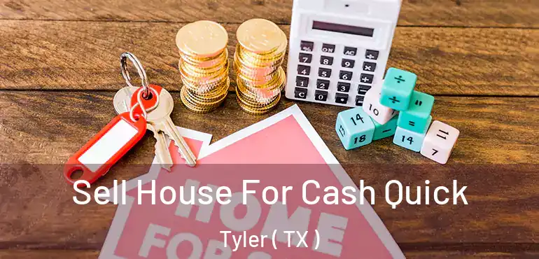  Sell House For Cash Quick Tyler ( TX )