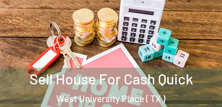  Sell House For Cash Quick West University Place ( TX )