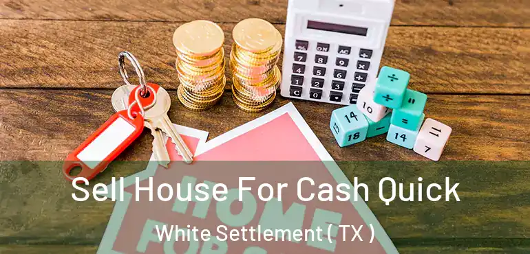  Sell House For Cash Quick White Settlement ( TX )