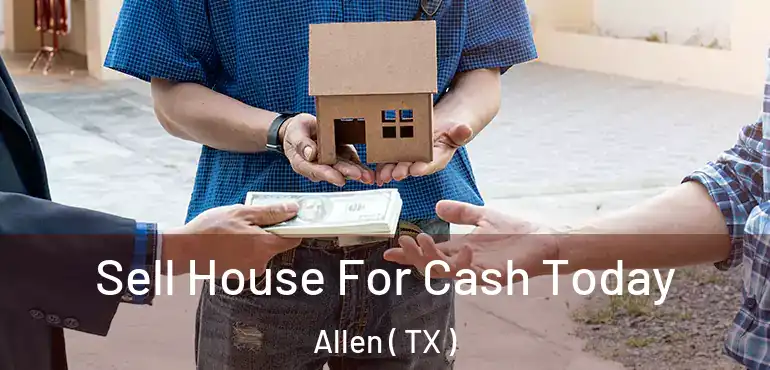  Sell House For Cash Today Allen ( TX )