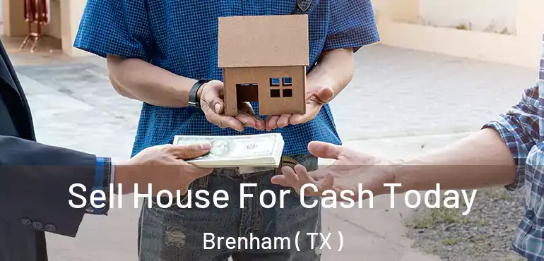  Sell House For Cash Today Brenham ( TX )