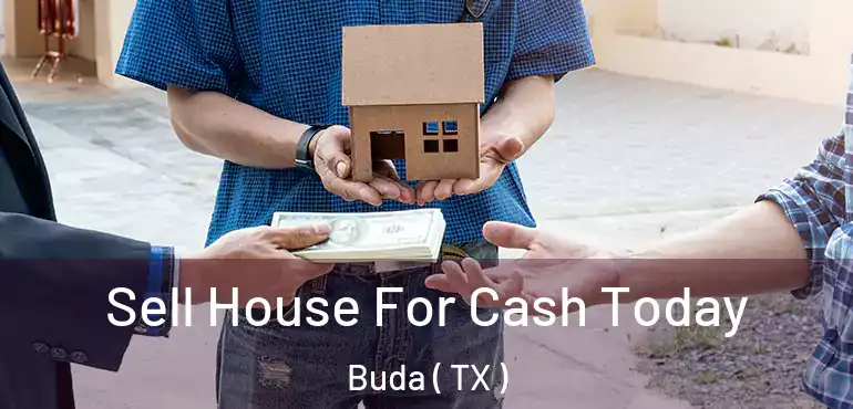  Sell House For Cash Today Buda ( TX )
