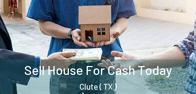  Sell House For Cash Today Clute ( TX )