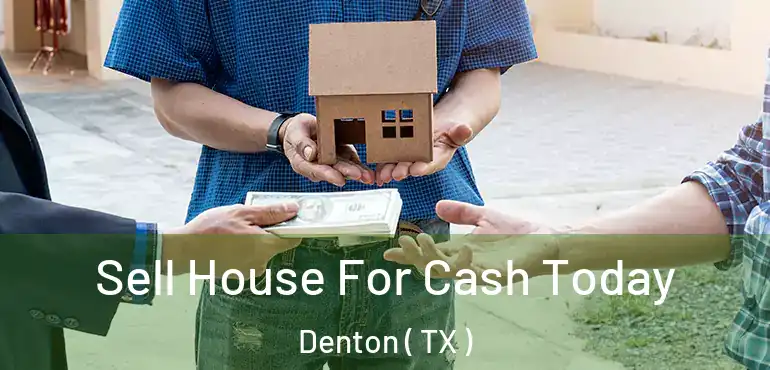  Sell House For Cash Today Denton ( TX )