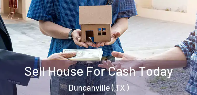  Sell House For Cash Today Duncanville ( TX )