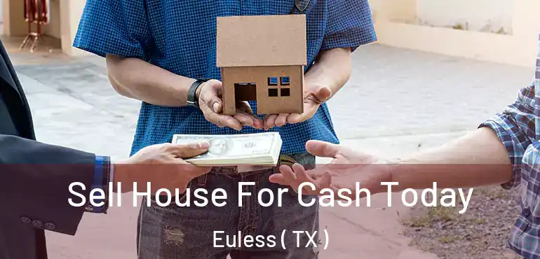  Sell House For Cash Today Euless ( TX )