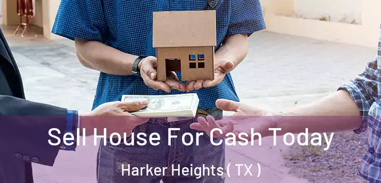  Sell House For Cash Today Harker Heights ( TX )