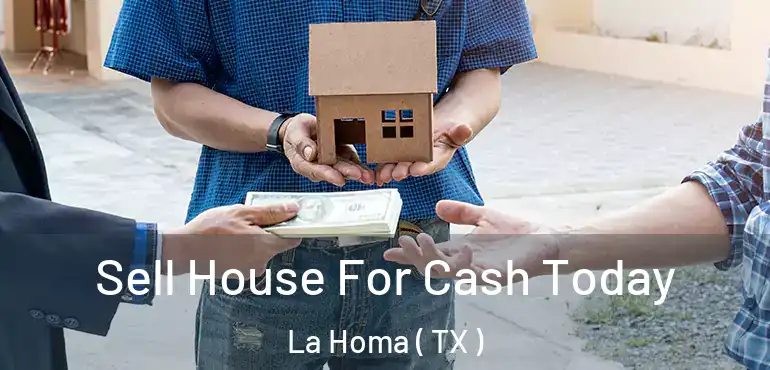  Sell House For Cash Today La Homa ( TX )