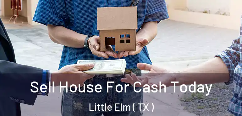  Sell House For Cash Today Little Elm ( TX )