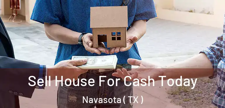  Sell House For Cash Today Navasota ( TX )