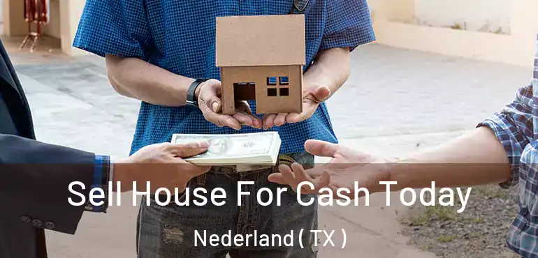  Sell House For Cash Today Nederland ( TX )