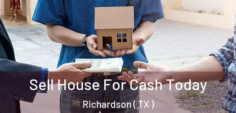  Sell House For Cash Today Richardson ( TX )