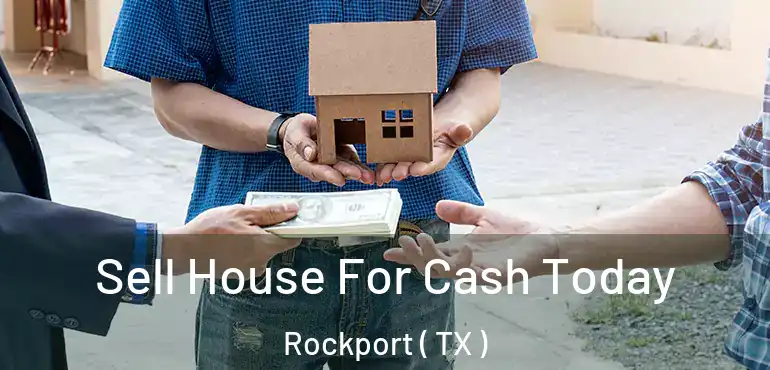  Sell House For Cash Today Rockport ( TX )