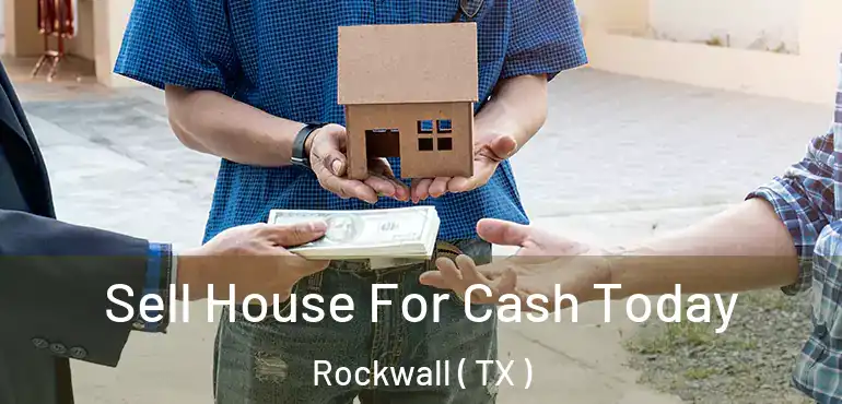  Sell House For Cash Today Rockwall ( TX )