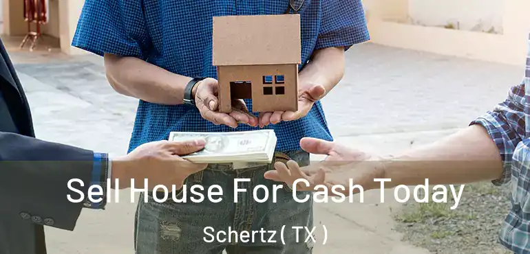  Sell House For Cash Today Schertz ( TX )