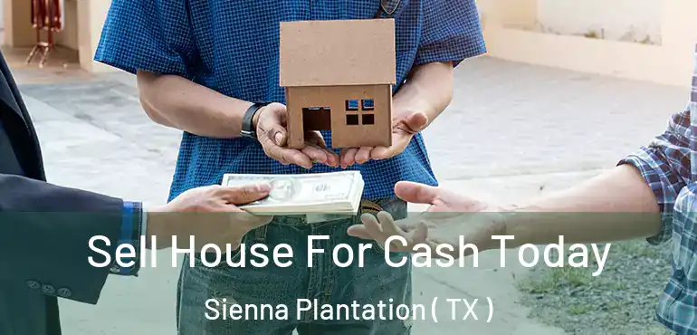  Sell House For Cash Today Sienna Plantation ( TX )