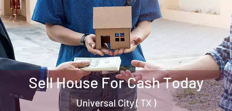  Sell House For Cash Today Universal City ( TX )