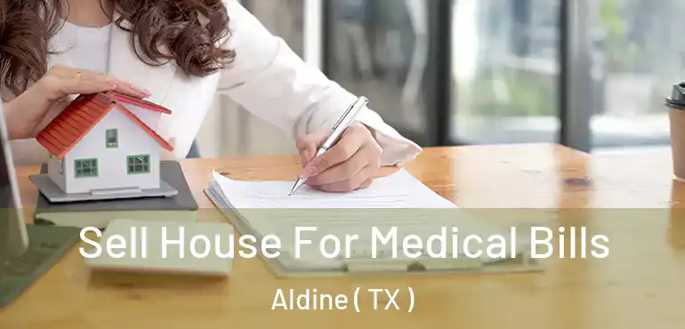  Sell House For Medical Bills Aldine ( TX )