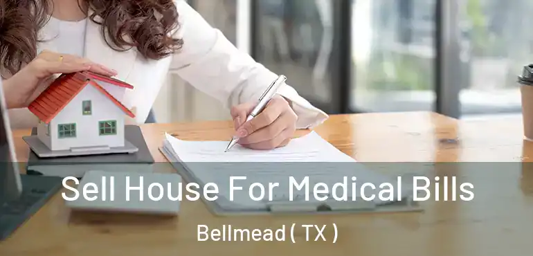  Sell House For Medical Bills Bellmead ( TX )