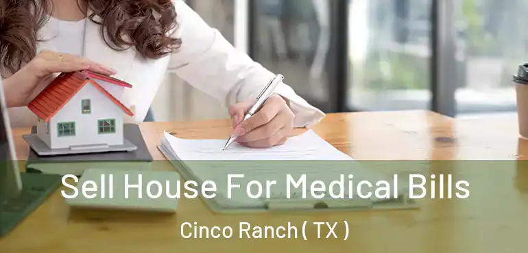  Sell House For Medical Bills Cinco Ranch ( TX )